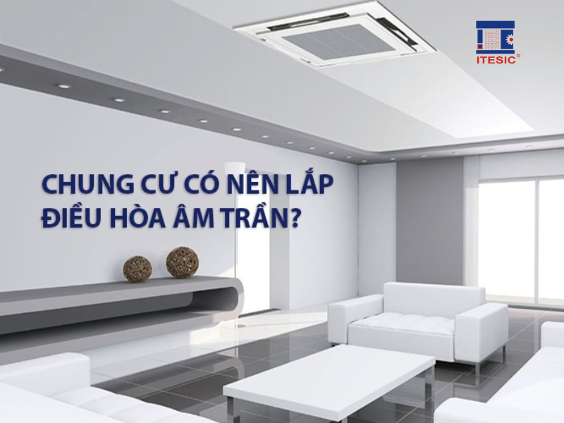 có nên lắp điều hòa âm trần cho chung cư không?