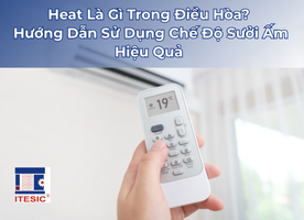 Heat Là Gì Trong Điều Hòa? Hướng Dẫn Sử Dụng Chế Độ Sưởi Ấm Hiệu Quả