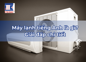 Máy lạnh tiếng Anh là gì? Giải đáp chi tiết