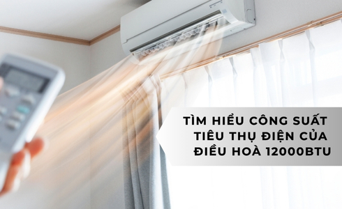 Tìm hiểu công suất tiêu thụ điện của điều hoà 12000BTU