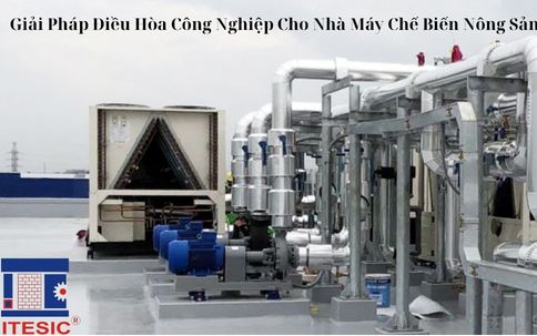 Giải Pháp Điều Hòa Công Nghiệp Cho Nhà Máy Chế Biến Nông Sản